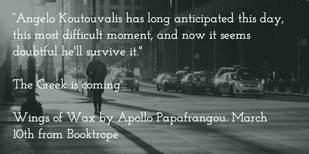 "Angelo Koutouvalis has long anticipated this day, this most difficult moment, and now it seems doubtful he'll survive it." The Greek is coming… Wings of Wax by Apollo Papafrangou March 10th from Booktrope